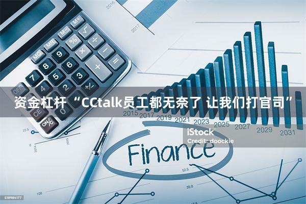 资金杠杆 “CCtalk员工都无奈了 让我们打官司”