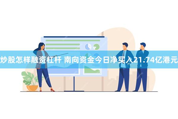 炒股怎样融资杠杆 南向资金今日净买入21.74亿港元