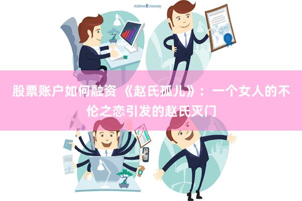 股票账户如何融资 《赵氏孤儿》：一个女人的不伦之恋引发的赵氏灭门