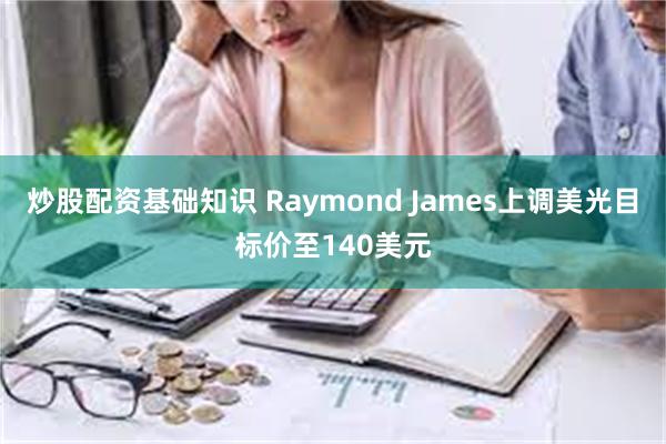 炒股配资基础知识 Raymond James上调美光目标价至140美元