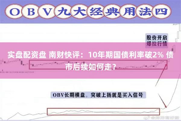 实盘配资盘 南财快评：10年期国债利率破2% 债市后续如何走？